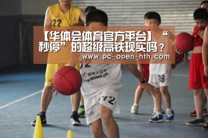 【华体会体育官方平台】“秒停”的超级高铁现实吗?(图1) 华体会体育APP下载官网