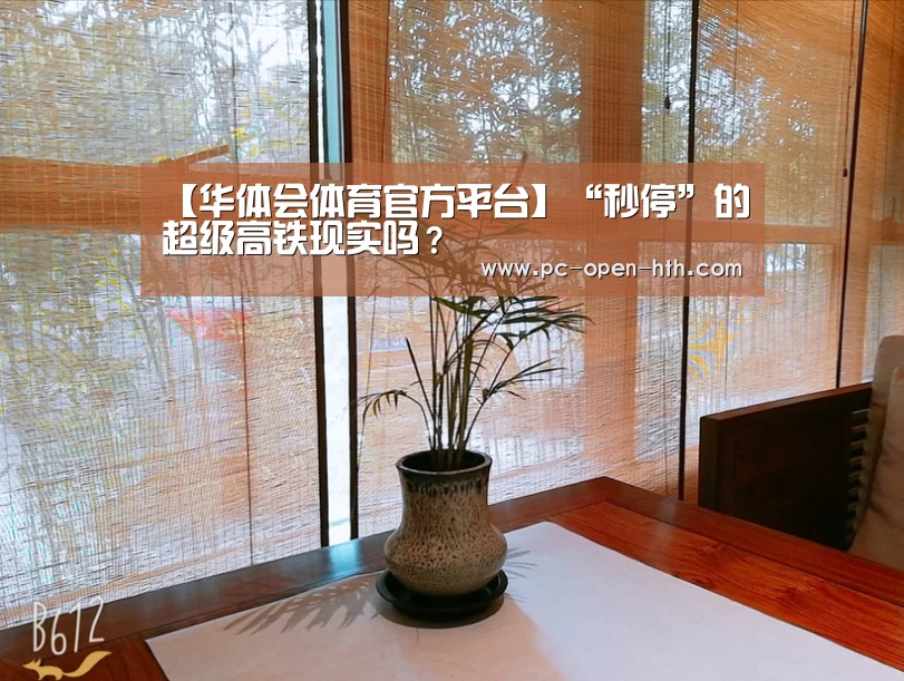 【华体会体育官方平台】“秒停”的超级高铁现实吗?(图2) 华体会体育官方平台