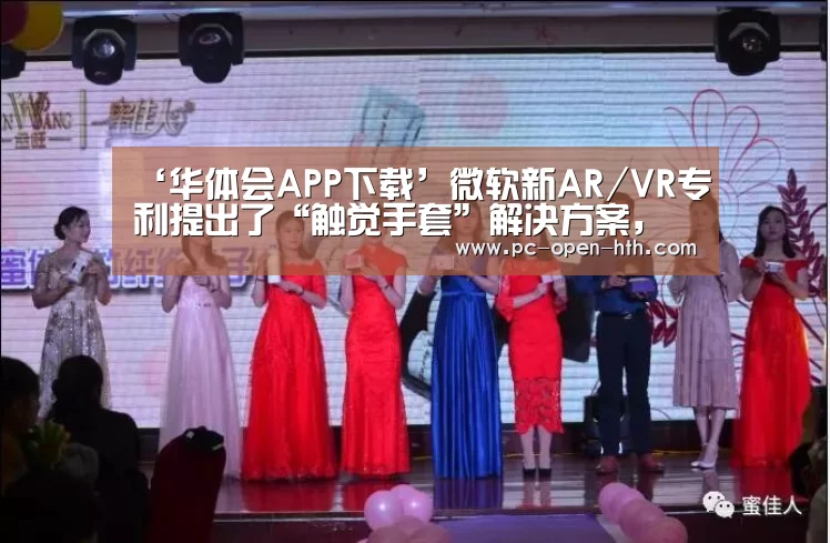 ‘华体会APP下载’微软新AR/VR专利提出了“触觉手套”解决方案,模拟打字、签名触感(图1) 华体会APP下载