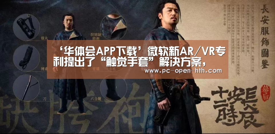 ‘华体会APP下载’微软新AR/VR专利提出了“触觉手套”解决方案,模拟打字、签名触感(图3) 华体会APP下载